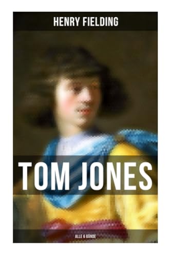 Tom Jones (Alle 6 Bände): Klassiker der Weltliteratur (Die Geschichte eines Findelkindes)